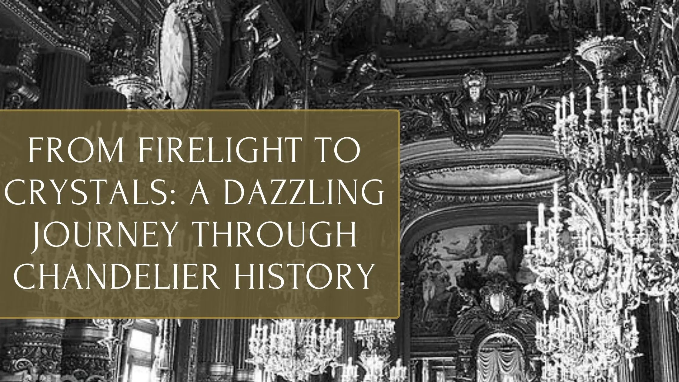 From Firelight to Crystals: A Dazzling Journey Through Chandelier History ChandeliersLife®